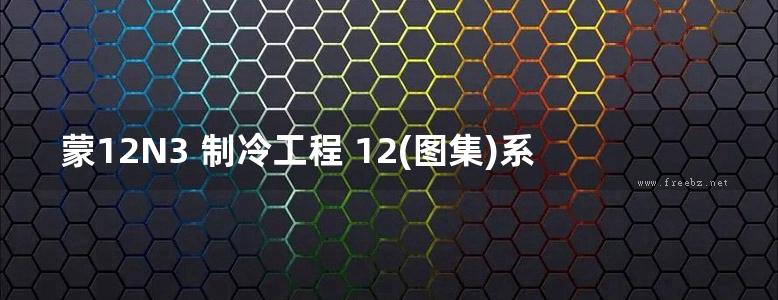 蒙12N3 制冷工程 12(图集)系列建筑标准设计图集